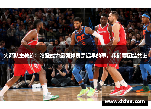 火箭队主教练：哈登成为最强球员是迟早的事，我们要团结共进