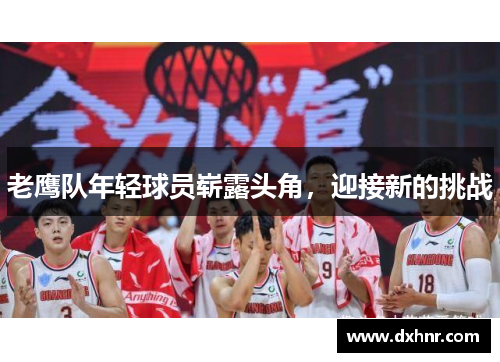 老鹰队年轻球员崭露头角，迎接新的挑战