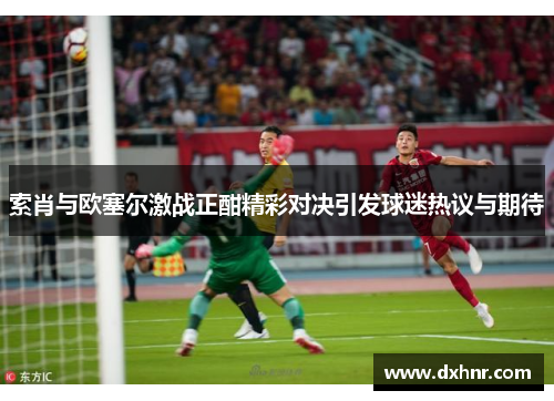 索肖与欧塞尔激战正酣精彩对决引发球迷热议与期待